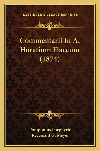 Commentarii In A. Horatium Flaccum (1874), De Porphyrio, Pomponius. Editorial Kessinger Pub Llc, Tapa Blanda En Inglés