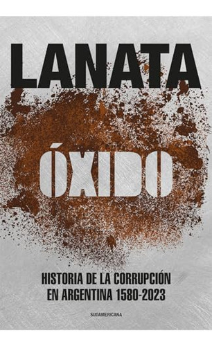 Oxido - Historia De La Corrupcion En Argentina 1580-2023 - L