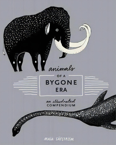 Animals Of A Bygone Era : An Illustrated Compendium, De Maja Säfström. Editorial Random House Usa Inc, Tapa Dura En Inglés
