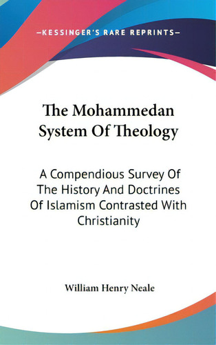 The Mohammedan System Of Theology: A Compendious Survey Of The History And Doctrines Of Islamism ..., De Neale, William Henry. Editorial Kessinger Pub Llc, Tapa Dura En Inglés