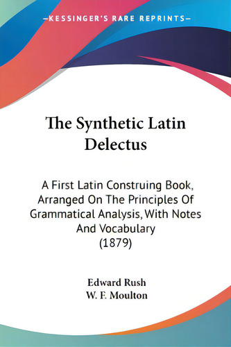 The Synthetic Latin Delectus: A First Latin Construing Book, Arranged On The Principles Of Gramma..., De Rush, Edward. Editorial Kessinger Pub Llc, Tapa Blanda En Inglés