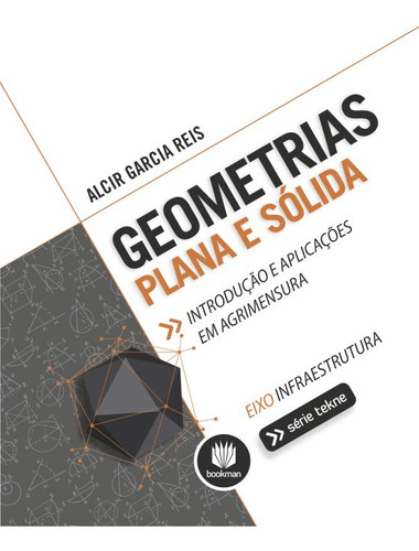 Geometrias Plana e Sólida: Introdução e Aplicações em Agrimensura, de Reis, Alcir Garcia. Tekne Editorial Bookman Companhia Editora Ltda., capa mole em português, 2014