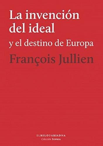 Invencion Del Ideal La, De Jullien Franois. Editorial Hilo De Ariadna, Tapa Blanda En Español, 9999