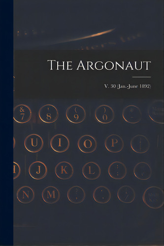 The Argonaut; V. 30 (jan.-june 1892), De Anonymous. Editorial Legare Street Pr, Tapa Blanda En Inglés