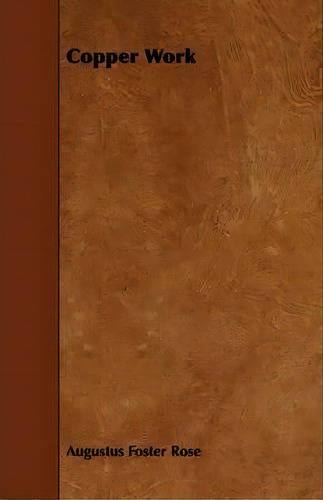 Copper Work, De Augustus Foster Rose. Editorial Read Books, Tapa Blanda En Inglés