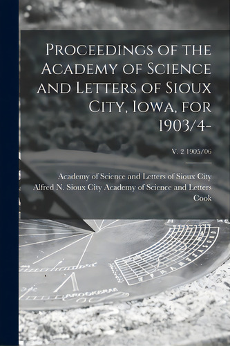 Proceedings Of The Academy Of Science And Letters Of Sioux City, Iowa, For 1903/4-; V. 2 1905/06, De Academy Of Science And Letters Of Sioux. Editorial Legare Street Pr, Tapa Blanda En Inglés