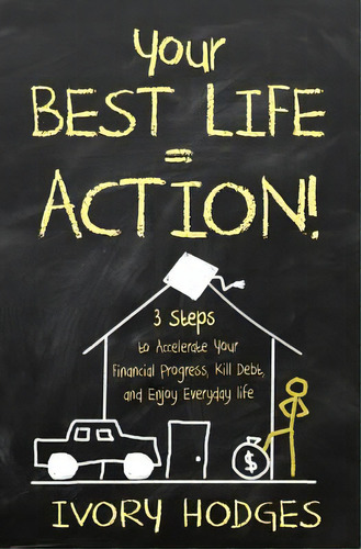 Your Best Life = Action!: 3 Steps To Accelerate Your Financial Progress, Kill Debt, And Enjoy Eve..., De Hodges, Ivory. Editorial Lightning Source Inc, Tapa Blanda En Inglés