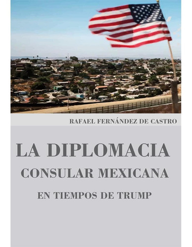 La Diplomacia Consular Mexicana En Tiempos De Trump