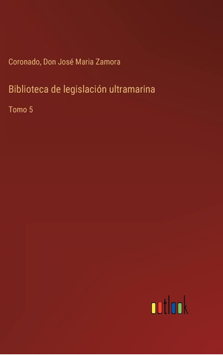 Libro: Biblioteca De Legislacion Ultramarina V5: En Forma De