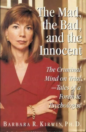 The Mad, The Bad, And The Innocent : The Criminal Mind On Trial - Tales Of A Forensic Psychologist, De Barbara R Kirwin. Editorial Little, Brown & Company, Tapa Dura En Inglés