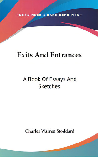 Exits And Entrances: A Book Of Essays And Sketches, De Stoddard, Charles Warren. Editorial Kessinger Pub Llc, Tapa Dura En Inglés