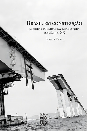 Brasil em construção: As obras públicas na literatura do Século XX, de Beal, Sophia. Estudos de literaturas contemporâneas Editorial Zouk Editora e Distribuidora Ltda., capa mole em português, 2017