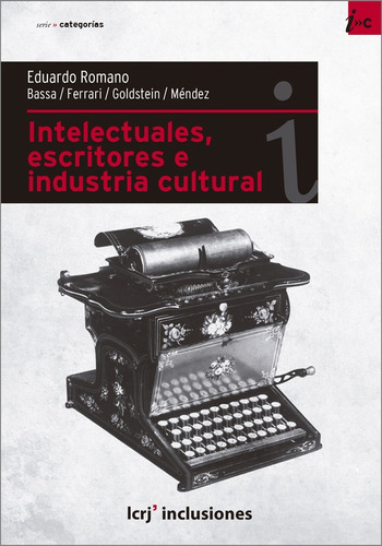 Intelectuales Escritores E Industria Cultural, De Romano Eduardo., Vol. 1. Editorial La Crujia Ediciones, Tapa Blanda En Español
