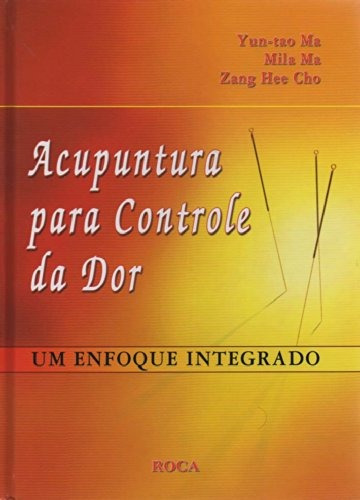 Acupuntura para Controle da Dor - Um Enfoque Integrado, de Ma, Yun-Tao. Editora Guanabara Koogan Ltda., capa dura em português, 2006