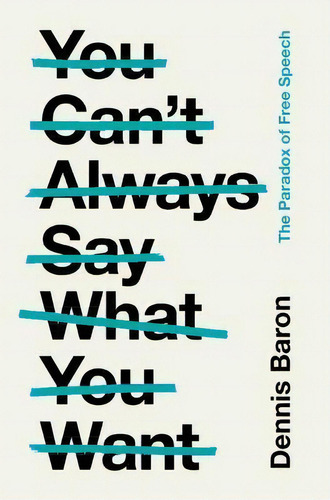 You Can't Always Say What You Want: The Paradox Of Free Speech, De Dennis Baron., Vol. 1. Editorial Gardners, Tapa Blanda En Inglés