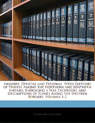 Memoirs, Official And Personal: With Sketches Of Travels Among The Northern And Southern Indians,..., De Mckenney, Thomas Loraine. Editorial Nabu Pr, Tapa Blanda En Inglés