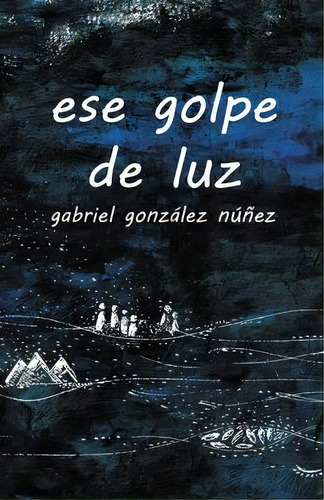 Ese Golpe De Luz, De Gabriel Gonzalez Nuñez. Editorial Flowersong Books, Tapa Blanda En Español