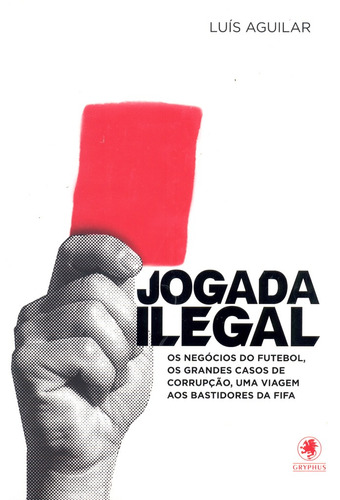 Jogada Ilegal: Os negócios do futebol, os grandes casos de corrupção, uma viagem aos bastidores da Fifa, de Aguilar, Luís. Pinto & Zincone Editora Ltda., capa mole em português, 2014