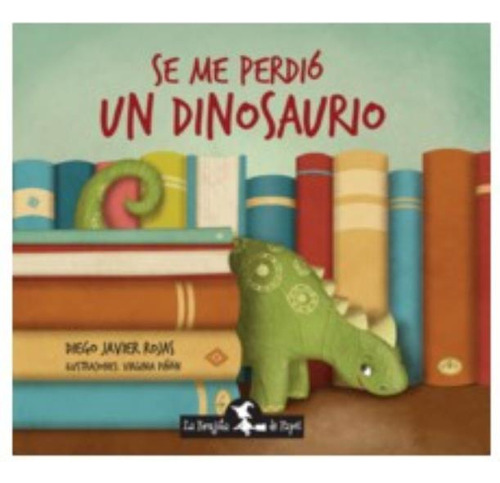 Libro Se Me Perdio Un Dinosaurio, de Rojas, Diego Javier. Editorial La Brujita de Papel, tapa dura en español, 2016