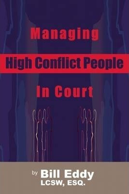 Managing High Conflict People In Court - Bill Eddy (paper...