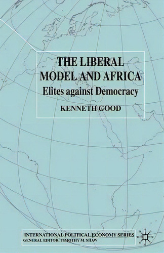 The Liberal Model And Africa, De K. Good. Editorial Palgrave Macmillan, Tapa Blanda En Inglés