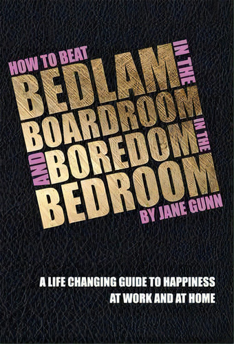 How To Beat Bedlam In The Boardroom And Boredom In The Bedroom, De Jane Gunn. Editorial Hothive Books, Tapa Blanda En Inglés