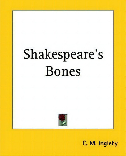 Shakespeare's Bones, De C. M. Ingleby., Vol. 1. Editorial Kessinger Publishing Co, Tapa Blanda En Inglés