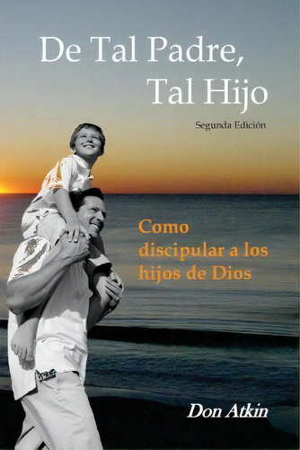 De Tal Padre, Tal Hijo, De Don Atkin. Editorial Createspace Independent Publishing Platform, Tapa Blanda En Español