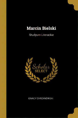 Marcin Bielski: Studyum Literackie, De Chrzanowski, Ignacy. Editorial Wentworth Pr, Tapa Blanda En Inglés