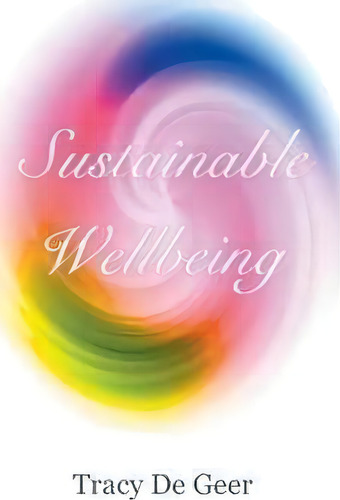 Sustainable Wellbeing, De Tracy De Geer., Vol. 1. Editorial Balboa Press Australia, Tapa Blanda En Inglés
