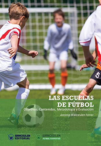 Las Escuelas De Futbol: Objetivos Contenidos Metodologia Y E