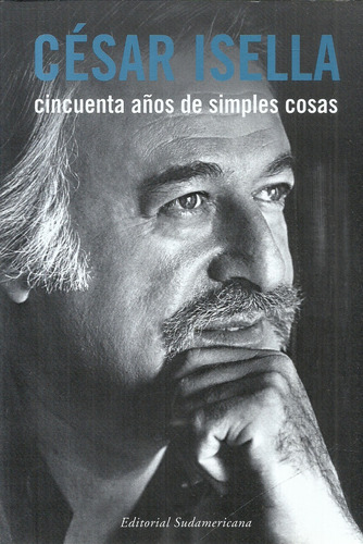 César Isella. Cincuenta Años De Simples Cosas. Autobiografía