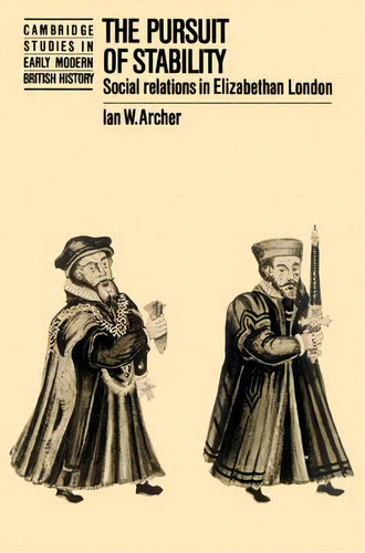 Cambridge Studies In Early Modern British History: The Pursuit Of Stability: Social Relations In ..., De Ian W. Archer. Editorial Cambridge University Press, Tapa Blanda En Inglés