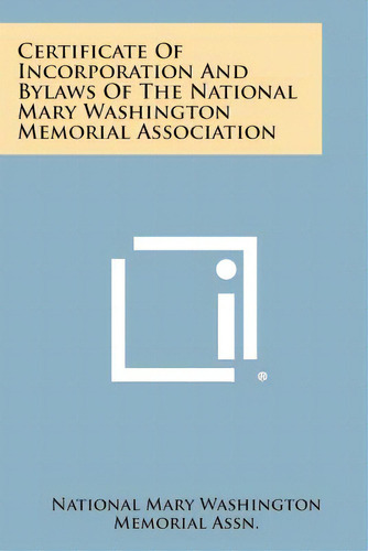 Certificate Of Incorporation And Bylaws Of The National Mary Washington Memorial Association, De National Mary Washington Memorial Assn. Editorial Literary Licensing Llc, Tapa Blanda En Inglés