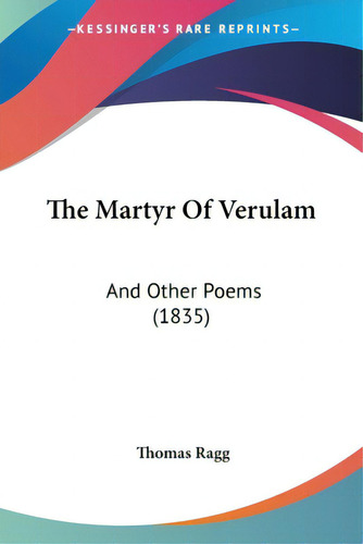 The Martyr Of Verulam: And Other Poems (1835), De Ragg, Thomas. Editorial Kessinger Pub Llc, Tapa Blanda En Inglés
