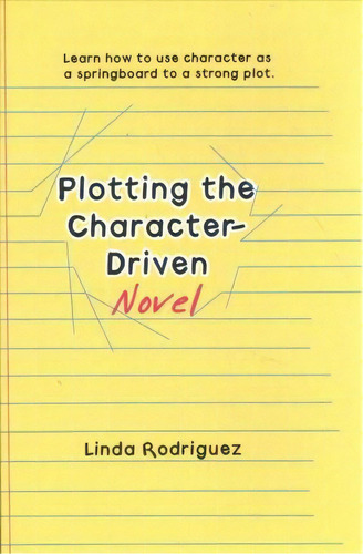 Plotting The Character-driven Novel: Learn How To Use Character As A Springboard To A Strong Plot., De Linda Rodriguez., Vol. 1. Editorial Scapegoat Press, Tapa Blanda En Inglés