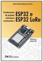 Comprar Fundamentos De Projetos Eletrônicos Envolvendo O Esp32 E Esp32 Lora - Utilizando O Arduino Ide
