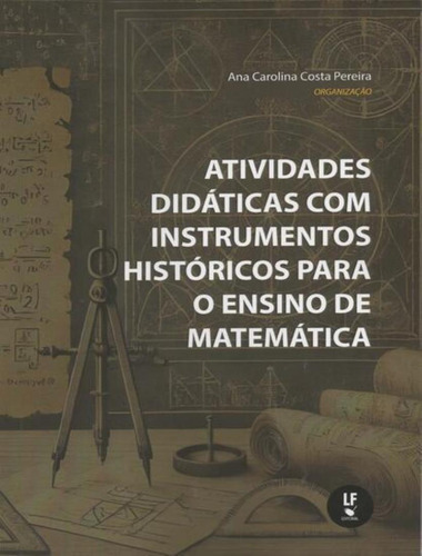 Atividades Didaticas Com Instrumentos Historicos Para O Ensino De Matematica, De Pereira, Ana Carolina Costa. Editorial Livraria Da Fisica, Capa Mole, Edição 1 Em Português, 2025