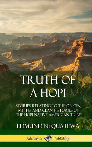 Truth Of A Hopi: Stories Relating To The Origin, Myths, And Clan Histories Of The Hopi Native Ame..., De Nequatewa, Edmund. Editorial Lulu Pr, Tapa Dura En Inglés