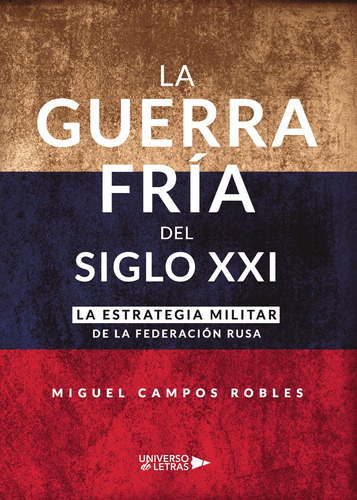 La Guerra Fría Del Siglo Xxi, De Campos  Robles, Miguel. Editorial Universo De Letras, Tapa Dura En Español, 2021