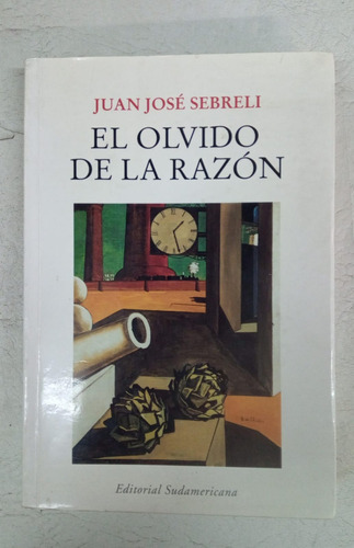 El Olvido De La Razon - Juan Jose Sebreli - Ed. Sudamericana