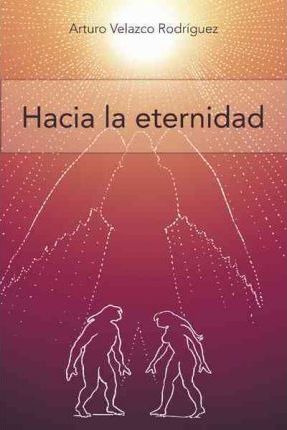 Libro Hacia La Eternidad - Arturo Velazco Rodr Guez