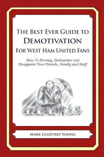 The Best Ever Guide To Demotivation For West Ham United Fans: How To Dismay, Dishearten And Disap..., De Debartolo, Dick. Editorial Createspace, Tapa Blanda En Inglés
