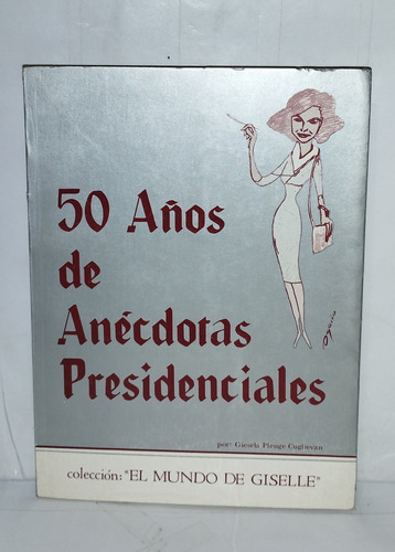 50 Años De Anécdotas Presidenciales- Gisela Plenge Cuglievan