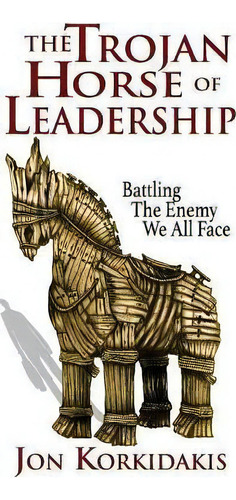 The Trojan Horse Of Leadership, De Dr Jon Korkidakis. Editorial Axia Publishing, Tapa Blanda En Inglés