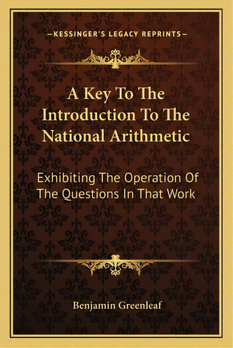 A Key To The Introduction To The National Arithmetic: Exhibiting The Operation Of The Questions I..., De Greenleaf, Benjamin. Editorial Kessinger Pub Llc, Tapa Blanda En Inglés