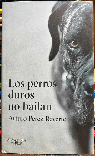 Los Perros Duros No Bailan - Arturo Perez Reverte
