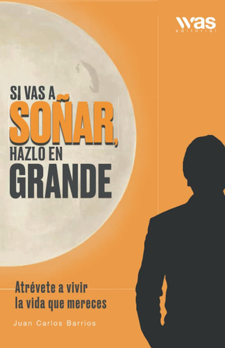 Libro: Si Vas A Soñar, Hazlo En Grande: Atrévete A Vivir La 