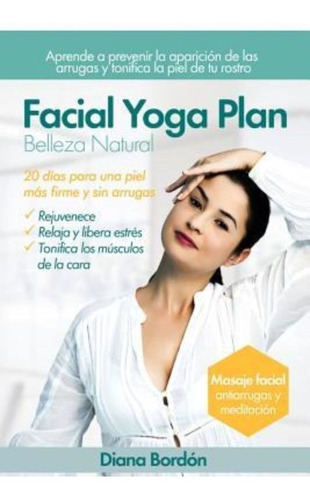 Facial Yoga Plan : Belleza Natural, De Diana Bordón Domínguez. Editorial Independently Published, Tapa Blanda En Español