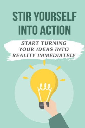 Libro: Stir Yourself Into Action: Start Turning Your Ideas I